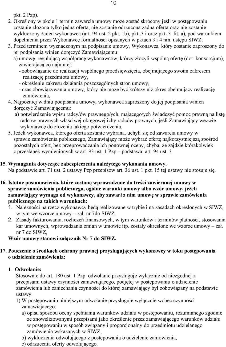 Określony w pkcie 1 termin zawarcia umowy może zostać skrócony jeśli w postępowaniu zostanie złożona tylko jedna oferta, nie zostanie odrzucona żadna oferta oraz nie zostanie wykluczony żaden