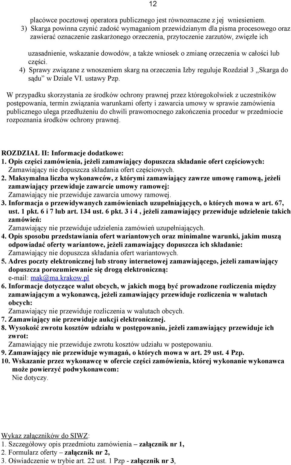 także wniosek o zmianę orzeczenia w całości lub części. 4) Sprawy związane z wnoszeniem skarg na orzeczenia Izby reguluje Rozdział 3 Skarga do sądu w Dziale VI. ustawy Pzp.