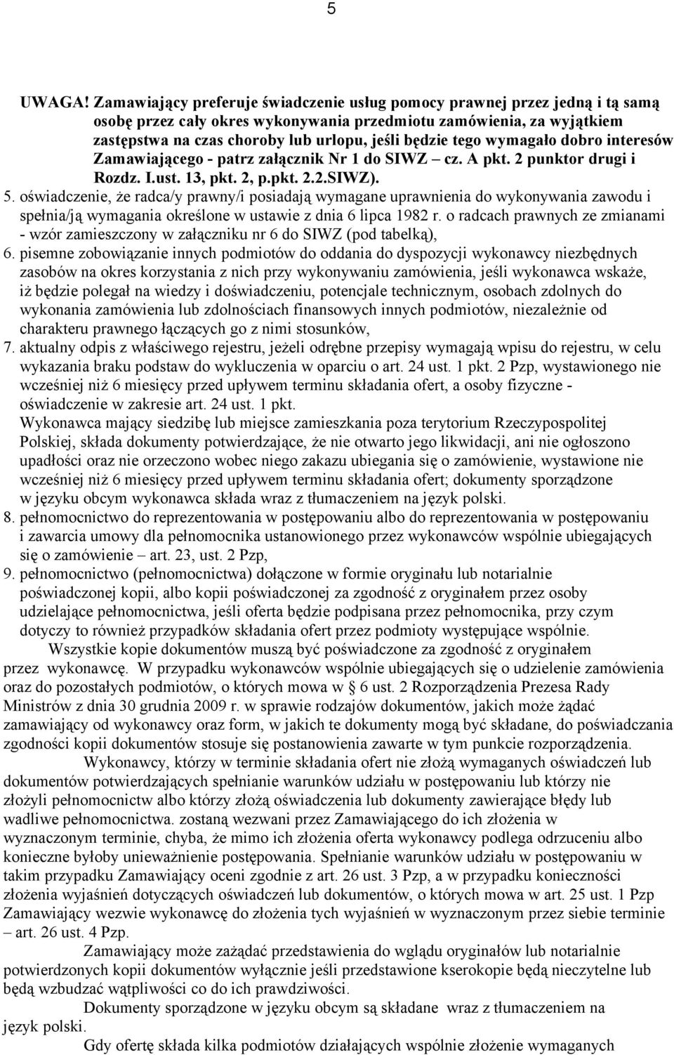 tego wymagało dobro interesów Zamawiającego - patrz załącznik Nr 1 do SIWZ cz. A pkt. 2 punktor drugi i Rozdz. I.ust. 13, pkt. 2, p.pkt. 2.2.SIWZ). 5.