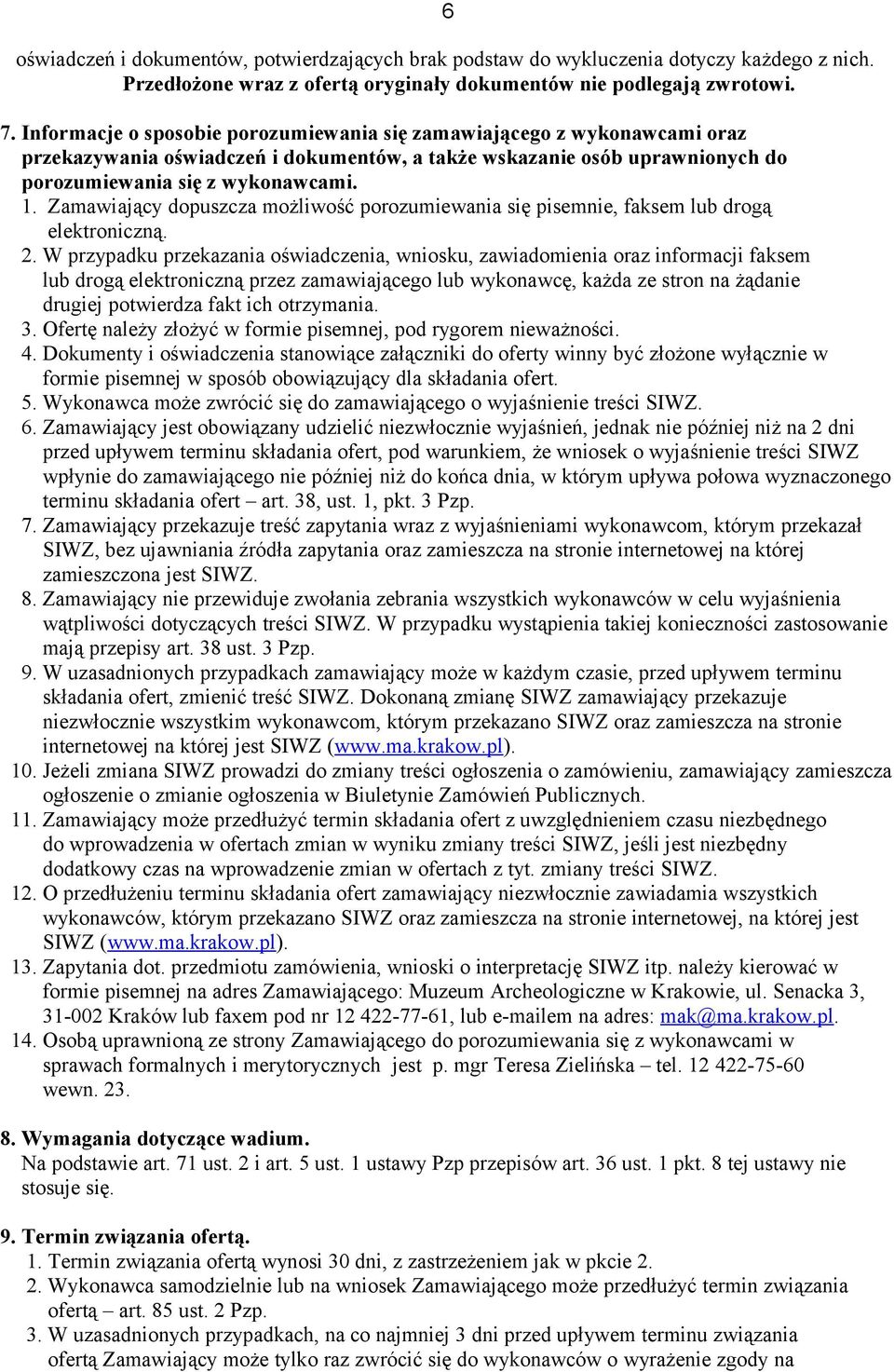 Zamawiający dopuszcza możliwość porozumiewania się pisemnie, faksem lub drogą elektroniczną. 2.