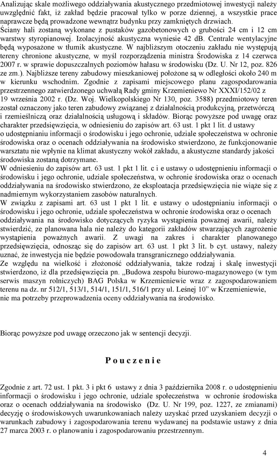 Centrale wentylacyjne będą wyposażone w tłumik akustyczne. W najbliższym otoczeniu zakładu nie występują tereny chronione akustyczne, w myśl rozporządzenia ministra Środowiska z 14 czerwca 2007 r.