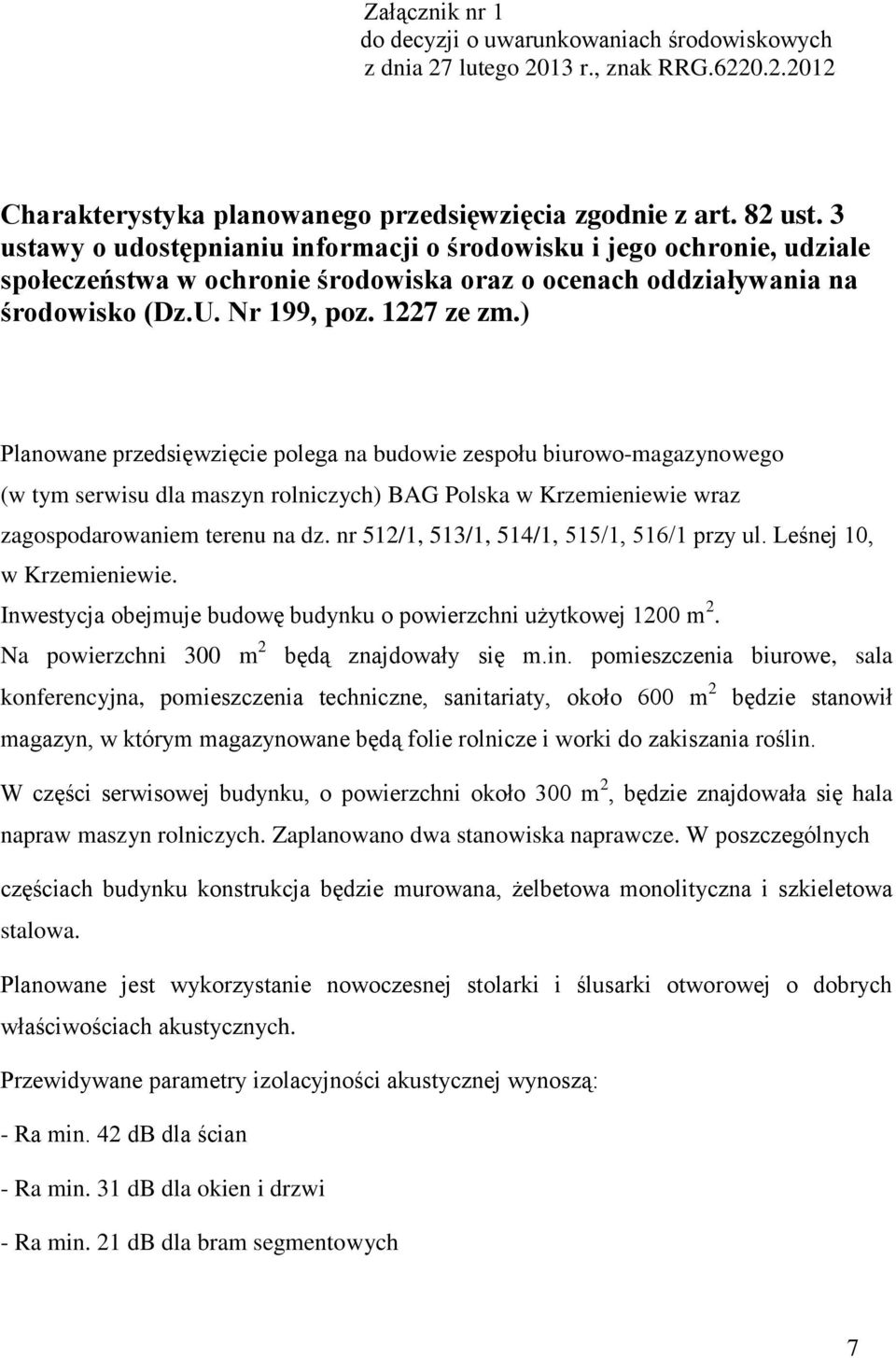 ) Planowane przedsięwzięcie polega na budowie zespołu biurowo-magazynowego (w tym serwisu dla maszyn rolniczych) BAG Polska w Krzemieniewie wraz zagospodarowaniem terenu na dz.