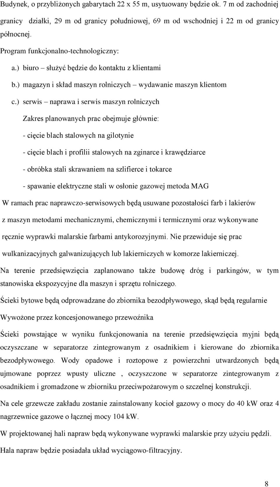 ) serwis naprawa i serwis maszyn rolniczych Zakres planowanych prac obejmuje głównie: - cięcie blach stalowych na gilotynie - cięcie blach i profilii stalowych na zginarce i krawędziarce - obróbka