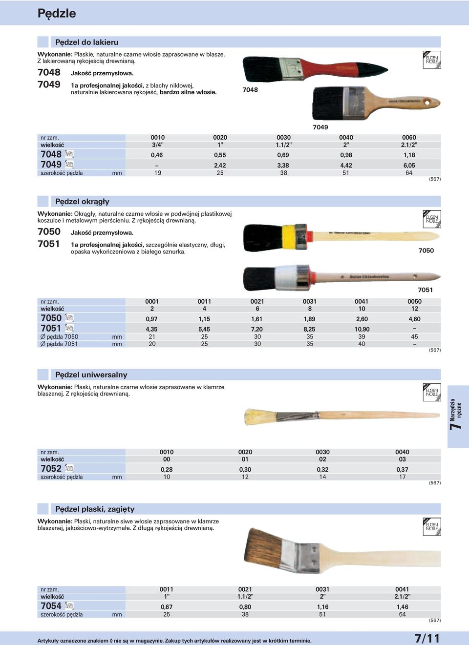1/2" 7048 7049 2,42 3,38 4,42 6,05 szerokość pędzla 19 25 38 51 64 7049 0,46 0,55 0,69 0,98 1,18 (567) 7050 7051 Pędzel okrągły Wykonanie: Okrągły, naturalne czarne włosie w podwójnej plastikowej
