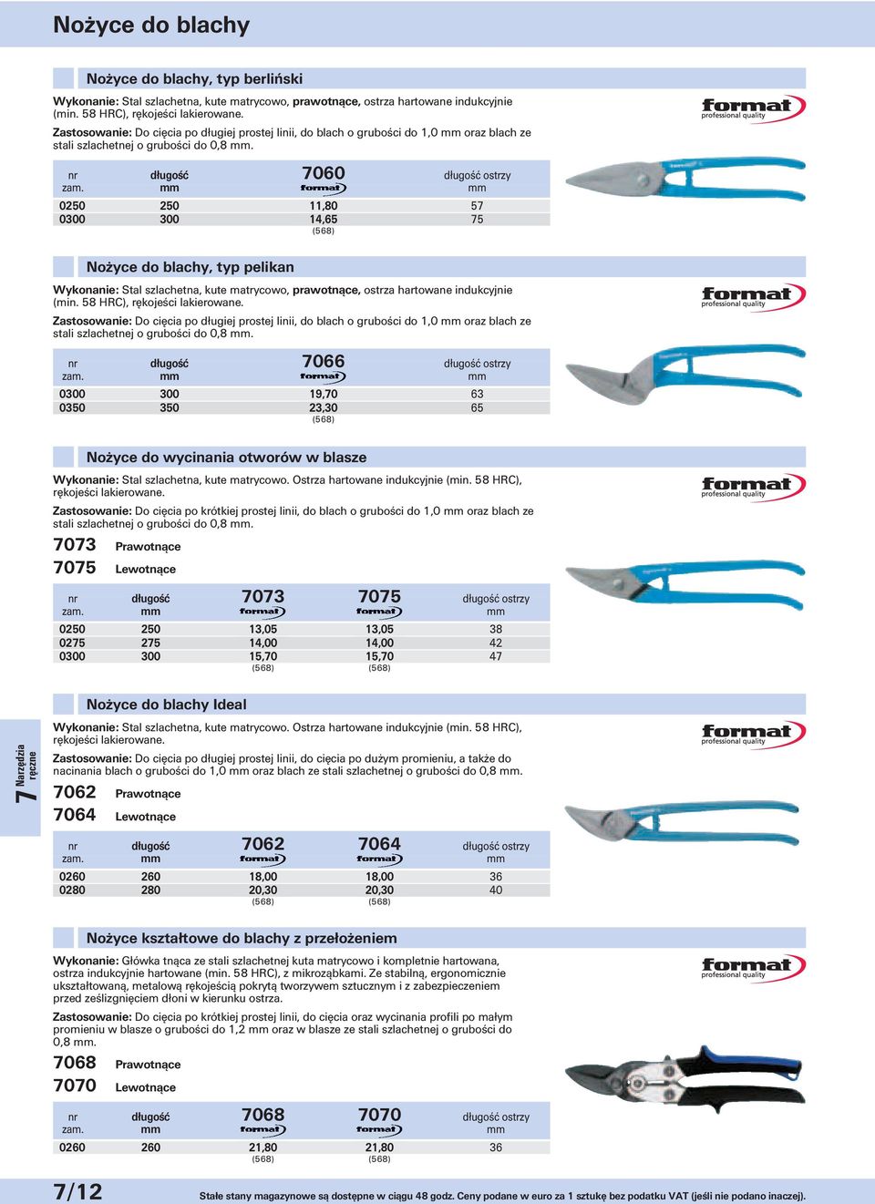nr długość 7060 długość ostrzy 0250 250 11,80 57 0300 300 14,65 75 Nożyce do blachy, typ pelikan Wykonanie: Stal szlachetna, kute matrycowo, prawotnące, ostrza hartowane indukcyjnie (min.