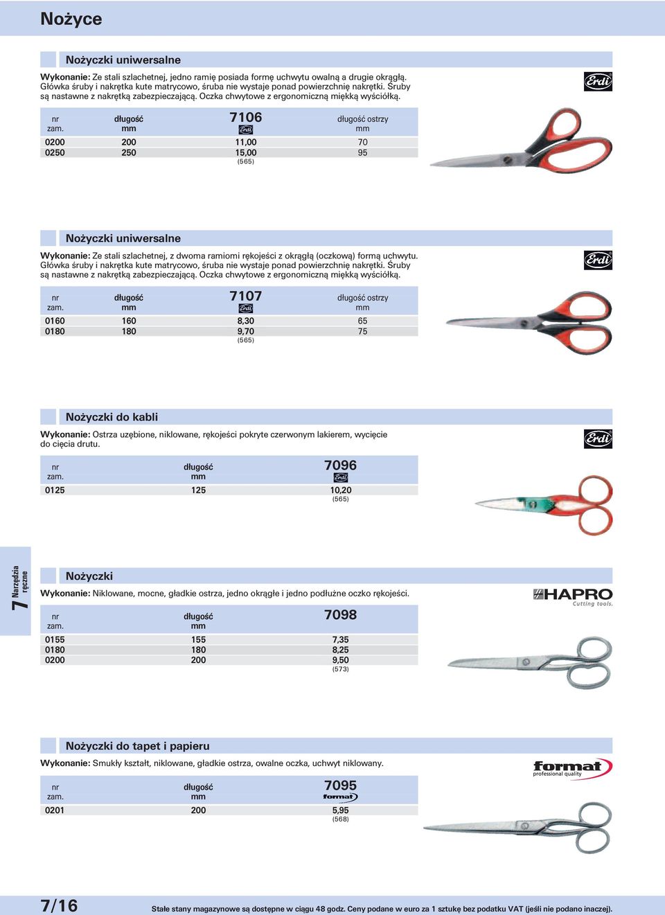 nr długość 7106 długość ostrzy 0200 200 11,00 70 0250 250 15,00 95 Nożyczki uniwersalne Wykonanie: Ze stali szlachetnej, z dwoma ramiomi rękojeści z okrągłą (oczkową) formą uchwytu.