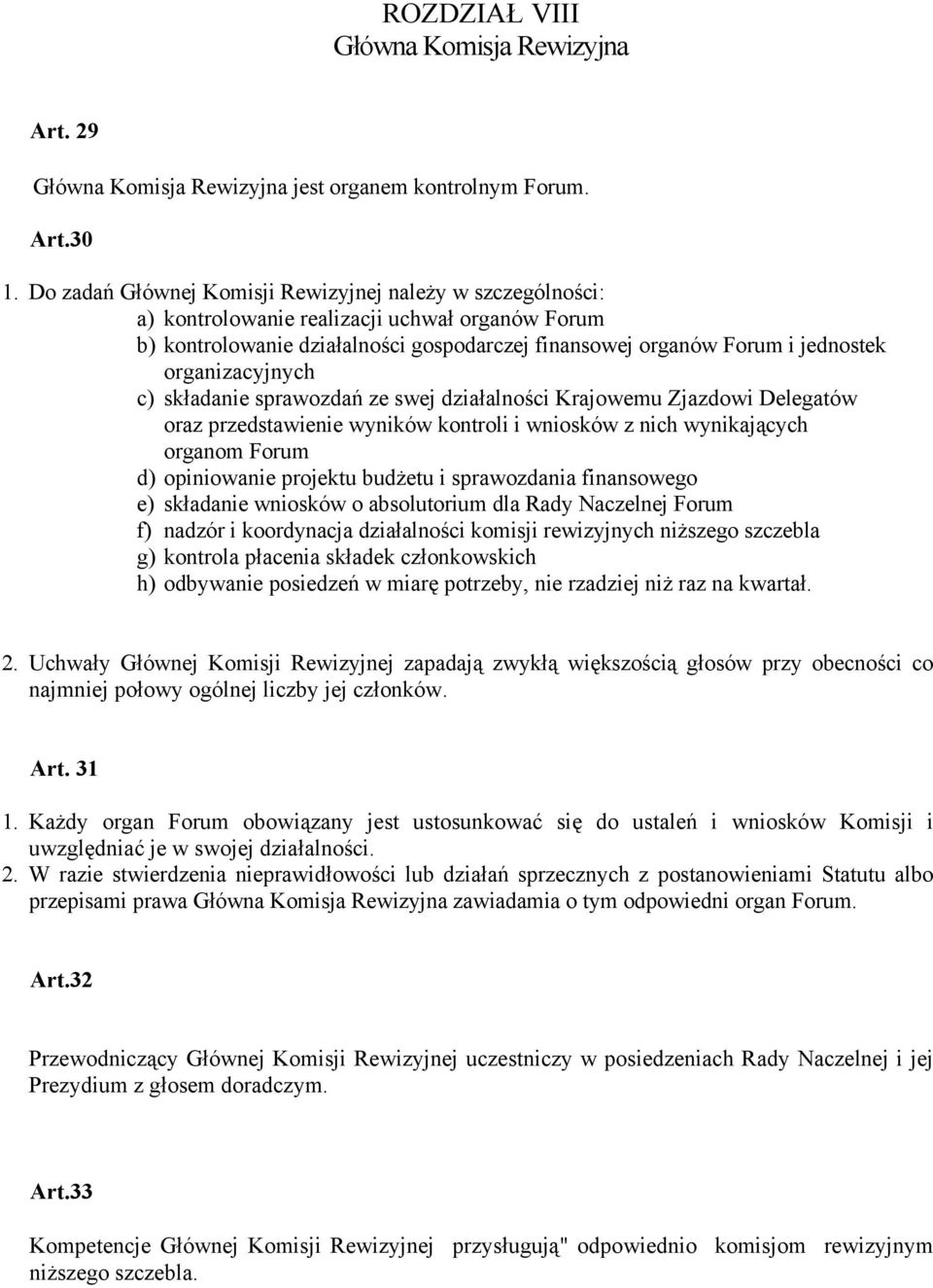 organizacyjnych c) składanie sprawozdań ze swej działalności Krajowemu Zjazdowi Delegatów oraz przedstawienie wyników kontroli i wniosków z nich wynikających organom Forum d) opiniowanie projektu