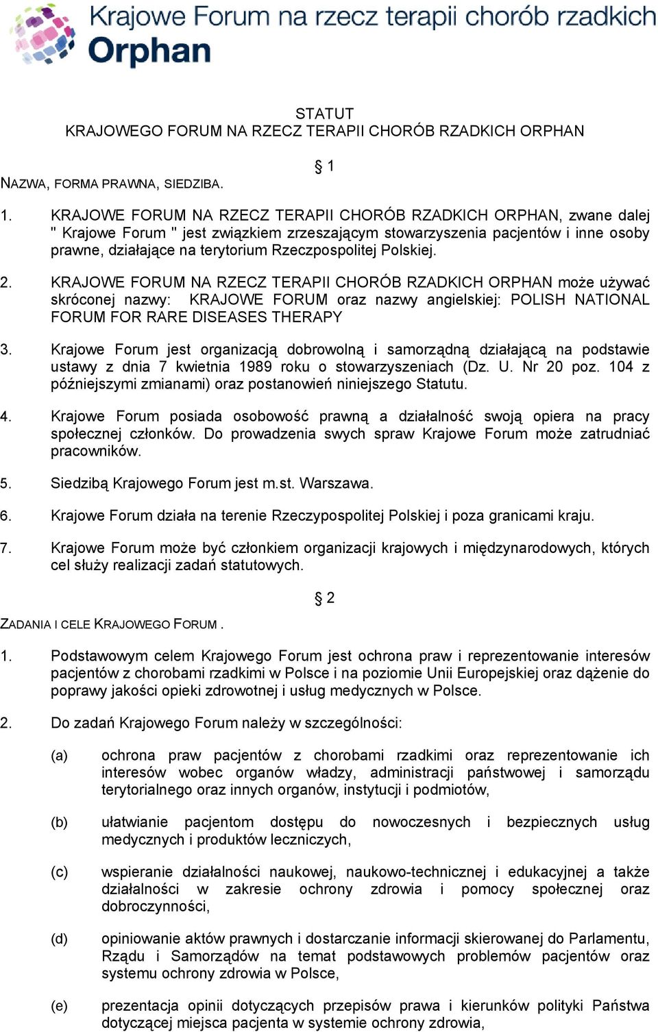 Polskiej. 2. KRAJOWE FORUM NA RZECZ TERAPII CHORÓB RZADKICH ORPHAN może używać skróconej nazwy: KRAJOWE FORUM oraz nazwy angielskiej: POLISH NATIONAL FORUM FOR RARE DISEASES THERAPY 3.