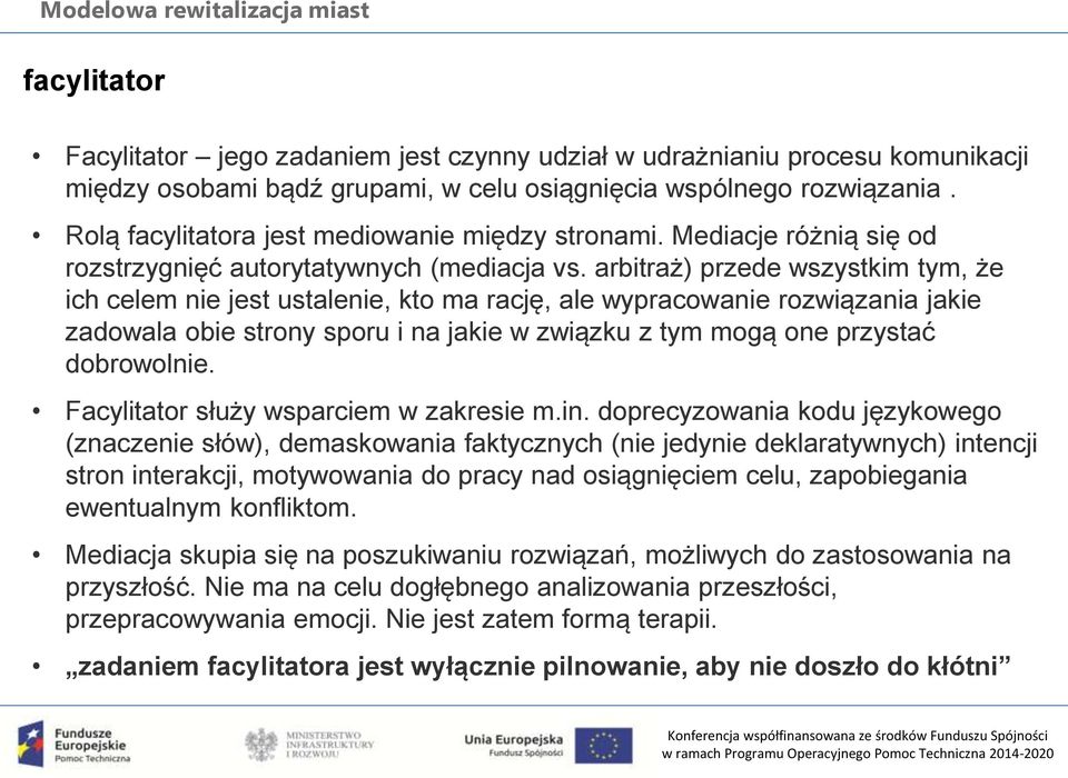 arbitraż) przede wszystkim tym, że ich celem nie jest ustalenie, kto ma rację, ale wypracowanie rozwiązania jakie zadowala obie strony sporu i na jakie w związku z tym mogą one przystać dobrowolnie.