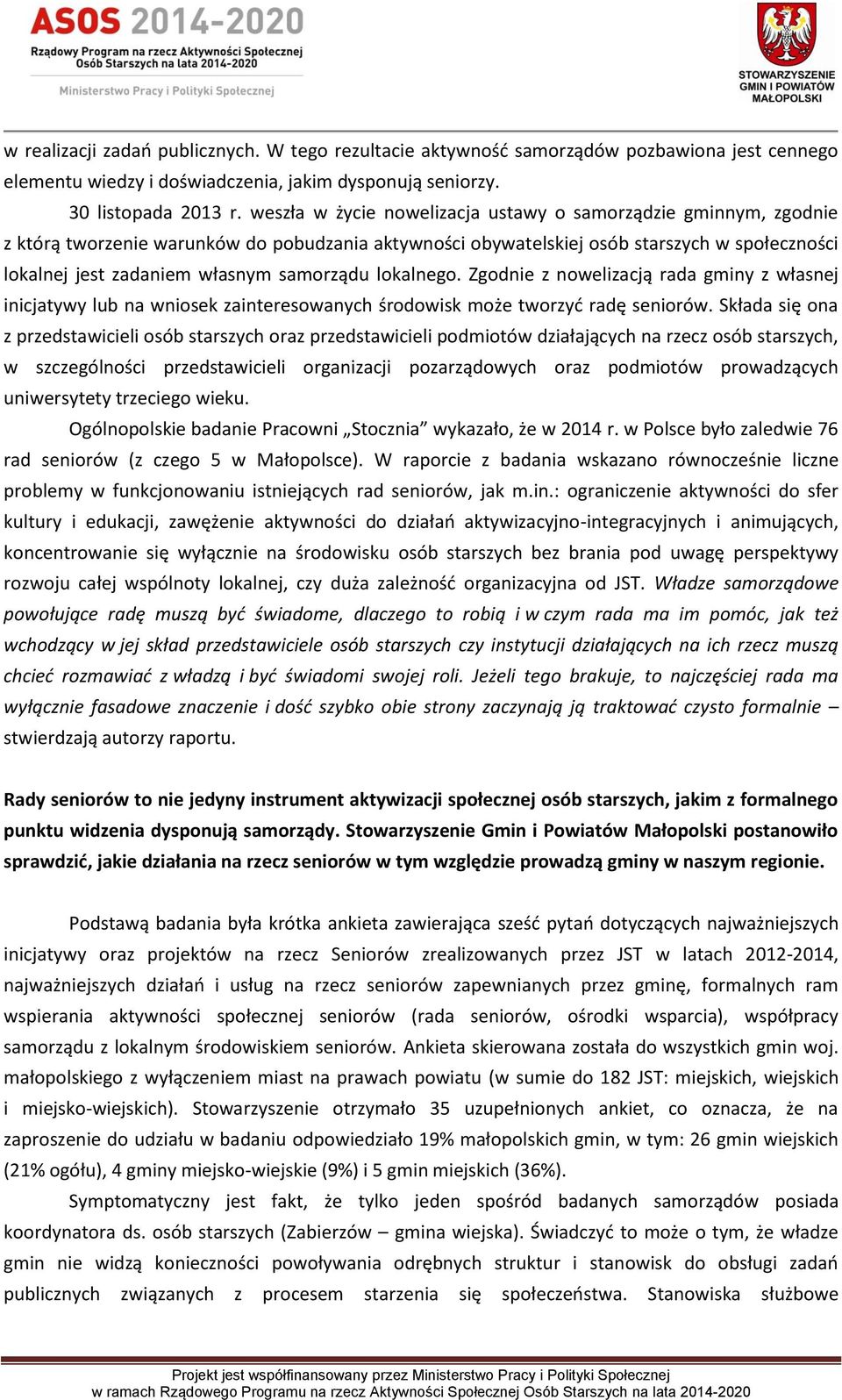 samorządu lokalnego. Zgodnie z nowelizacją rada gminy z własnej inicjatywy lub na wniosek zainteresowanych środowisk może tworzyć radę seniorów.