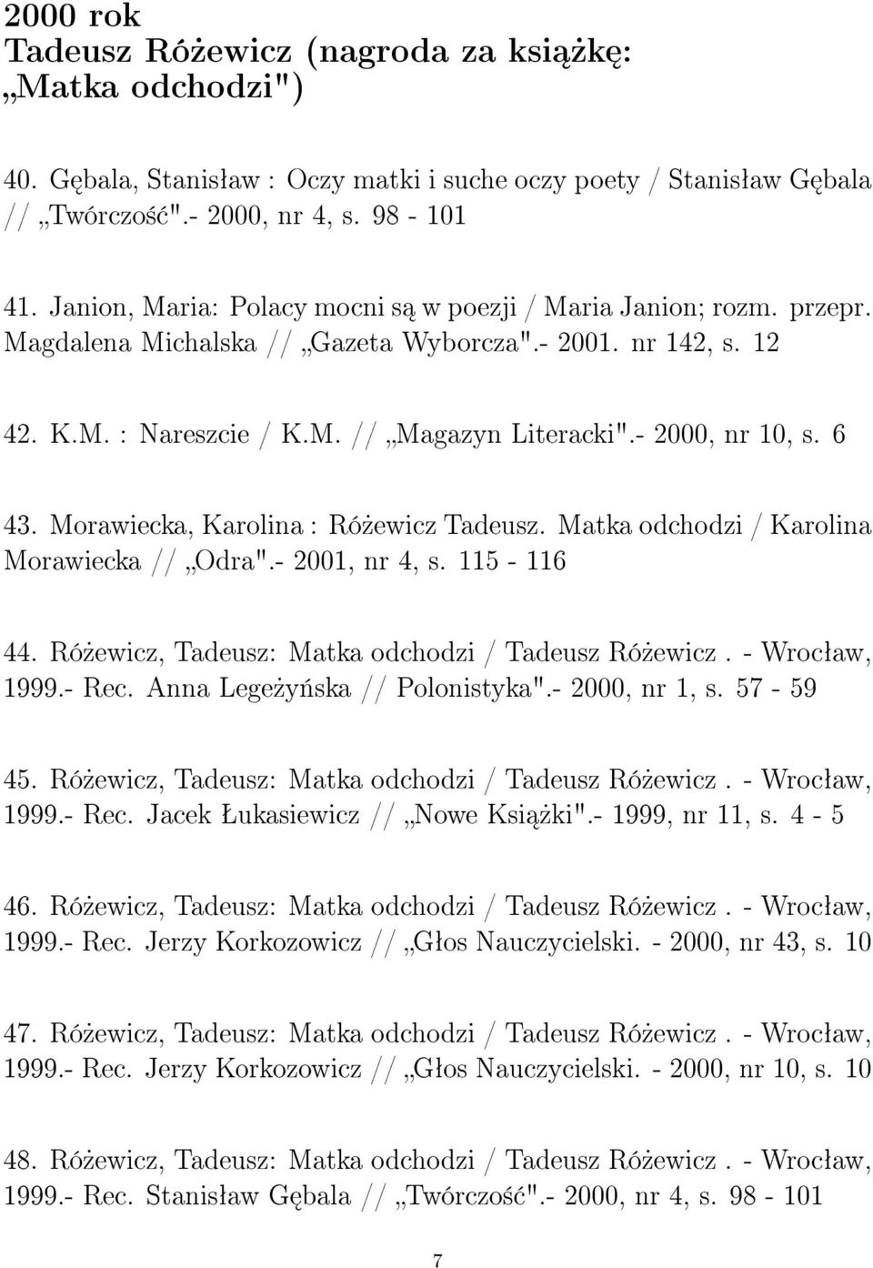 6 43. Morawiecka, Karolina : Ró»ewicz Tadeusz. Matka odchodzi / Karolina Morawiecka // Odra".- 2001, nr 4, s. 115-116 44. Ró»ewicz, Tadeusz: Matka odchodzi / Tadeusz Ró»ewicz. - Wrocªaw, 1999.- Rec.