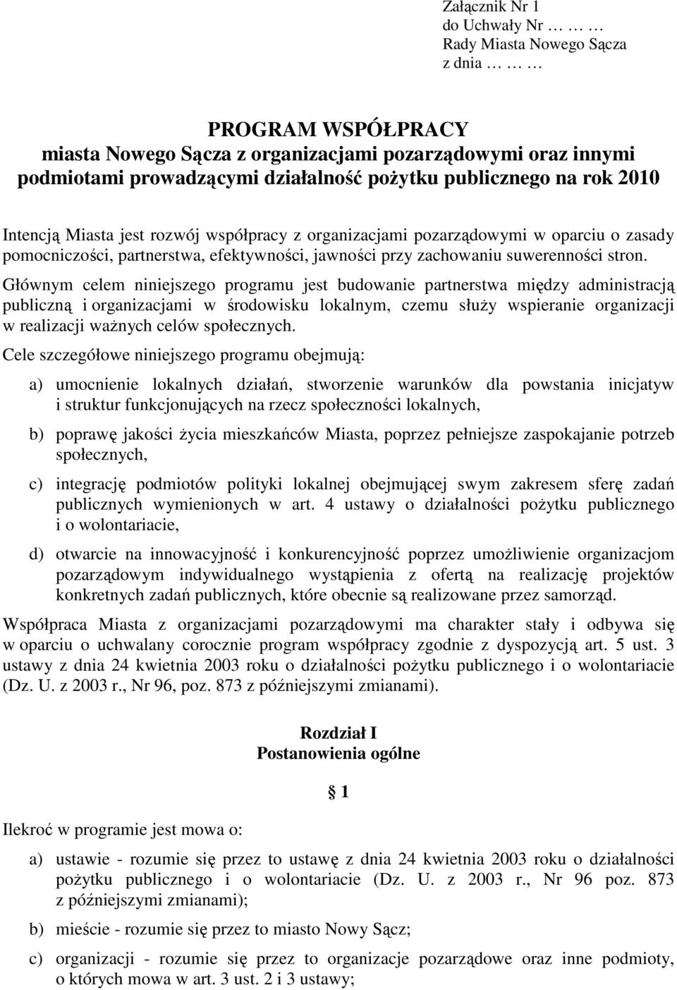 Głównym celem niniejszego programu jest budowanie partnerstwa między administracją publiczną i organizacjami w środowisku lokalnym, czemu słuŝy wspieranie organizacji w realizacji waŝnych celów
