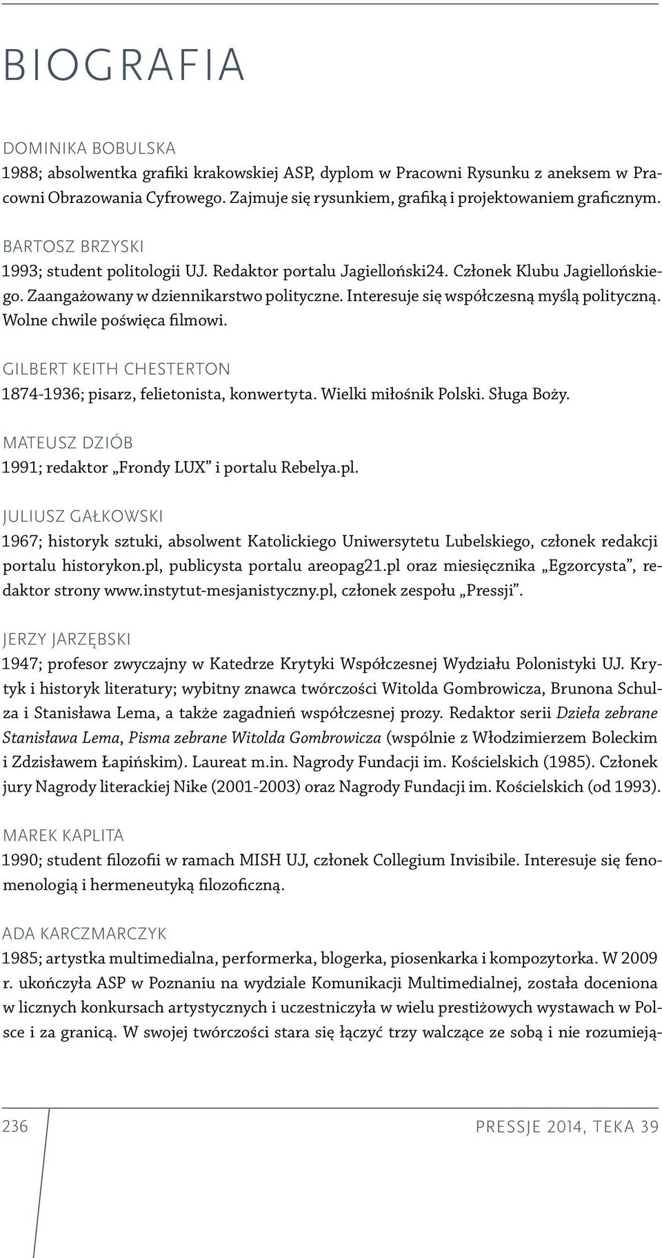 Wolne chwile poświęca filmowi. Gilbert Keith Chesterton 1874-1936; pisarz, felietonista, konwertyta. Wielki miłośnik Polski. Sługa Boży. Mateusz Dziób 1991; redaktor Frondy LUX i portalu Rebelya.pl.