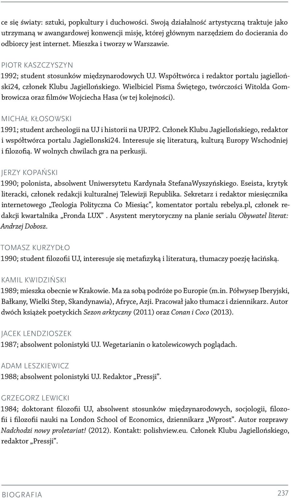 Wielbiciel Pisma Świętego, twórczości Witolda Gombrowicza oraz filmów Wojciecha Hasa (w tej kolejności). Michał Kłosowski 1991; student archeologii na UJ i historii na UPJP2.