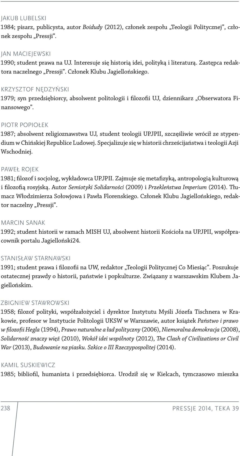 Krzysztof Nędzyński 1979; syn przedsiębiorcy, absolwent politologii i filozofii UJ, dziennikarz Obserwatora Finansowego.