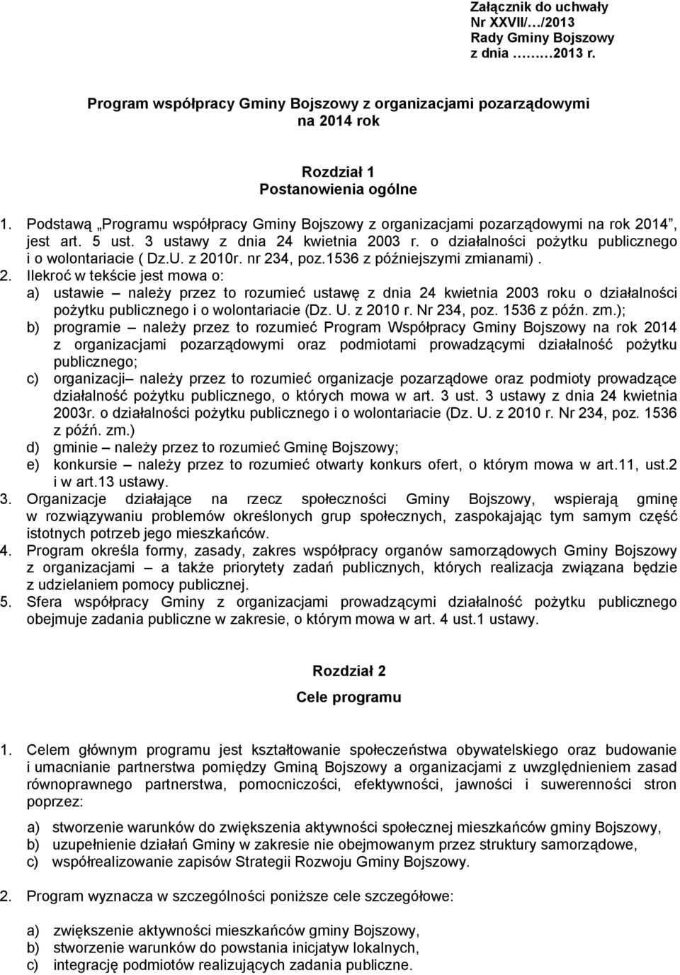 z 2010r. nr 234, poz.1536 z późniejszymi zmianami). 2. Ilekroć w tekście jest mowa o: a) ustawie należy przez to rozumieć ustawę z dnia 24 kwietnia 2003 roku o działalności pożytku publicznego i o wolontariacie (Dz.