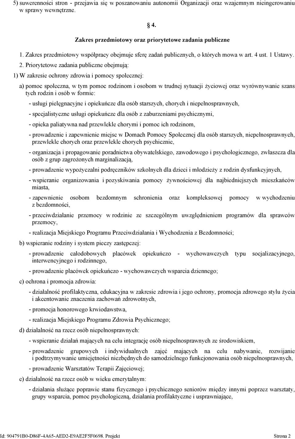 Priorytetowe zadania publiczne obejmują: 1) W zakresie ochrony zdrowia i pomocy społecznej: a) pomoc społeczna, w tym pomoc rodzinom i osobom w trudnej sytuacji życiowej oraz wyrównywanie szans tych