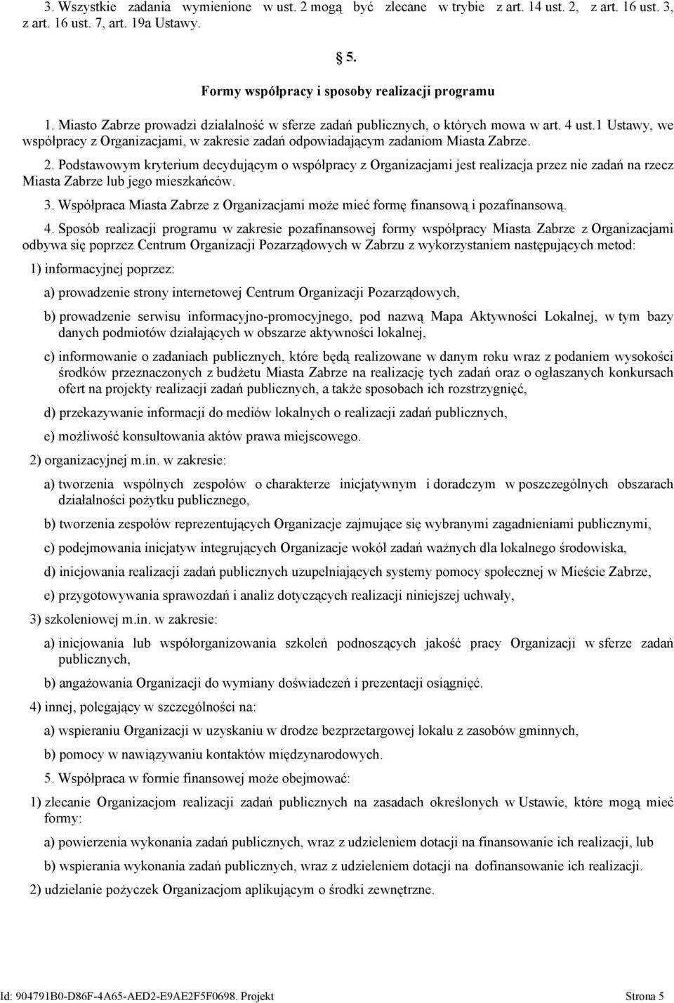 Podstawowym kryterium decydującym o współpracy z Organizacjami jest realizacja przez nie zadań na rzecz Miasta Zabrze lub jego mieszkańców. 3.