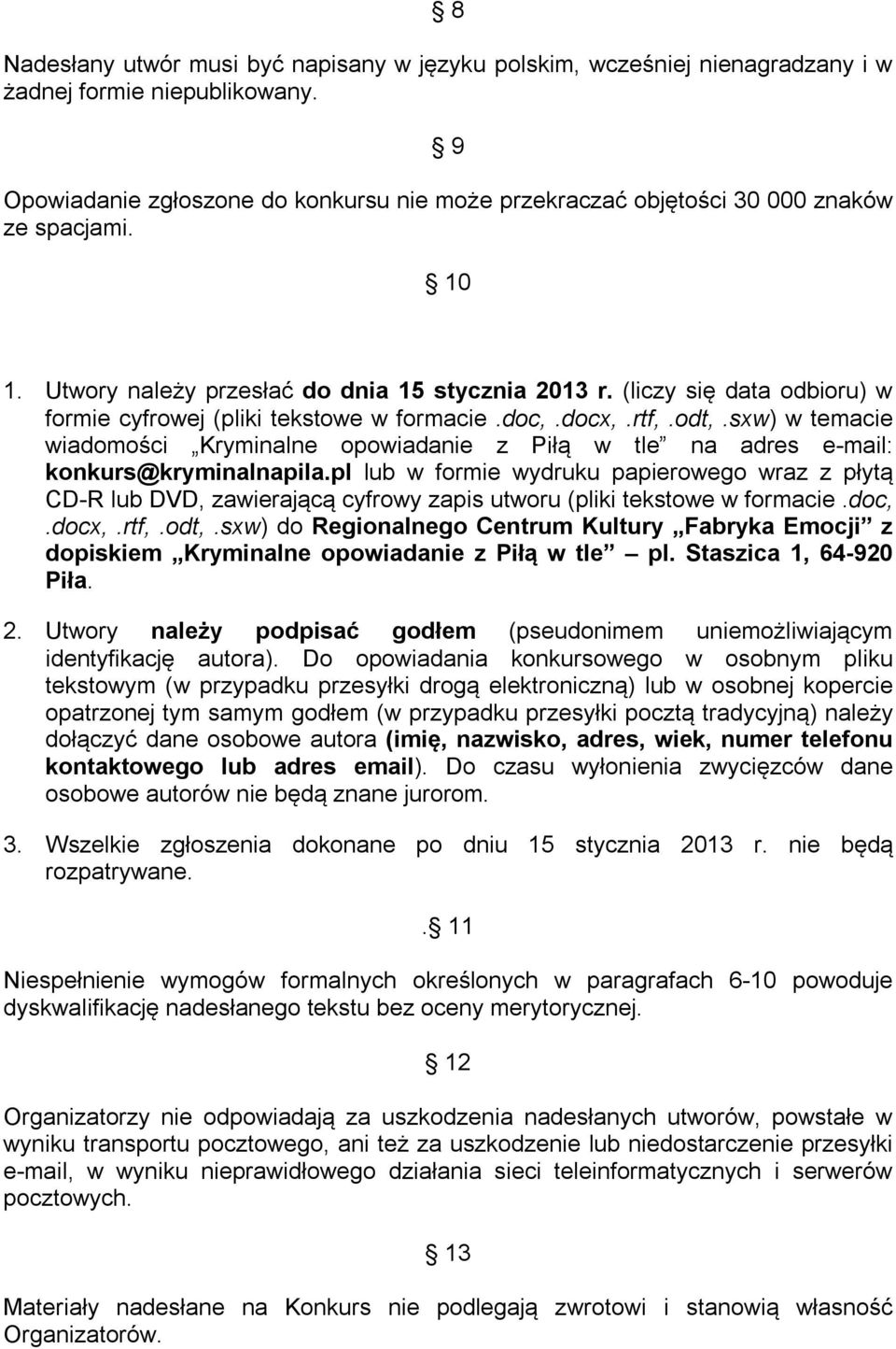 (liczy się data odbioru) w formie cyfrowej (pliki tekstowe w formacie.doc,.docx,.rtf,.odt,.sxw) w temacie wiadomości Kryminalne opowiadanie z Piłą w tle na adres e-mail: konkurs@kryminalnapila.