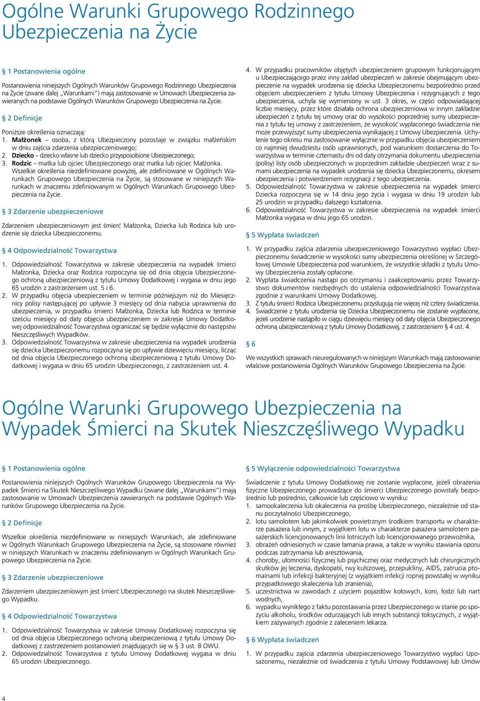 Małżonek osoba, z którą Ubezpieczony pozostaje w związku małżeńskim w dniu zajścia zdarzenia ubezpieczeniowego; 2. Dziecko dziecko własne lub dziecko przysposobione Ubezpieczonego; 3.