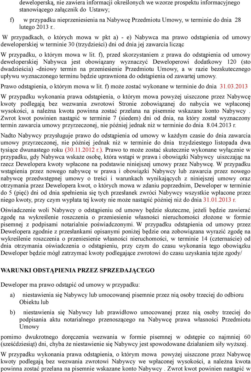 . W przypadkach, o których mowa w pkt a) - e) Nabywca ma prawo odstąpienia od umowy deweloperskiej w terminie 30 (trzydzieści) dni od dnia jej zawarcia licząc W przypadku, o którym mowa w lit.