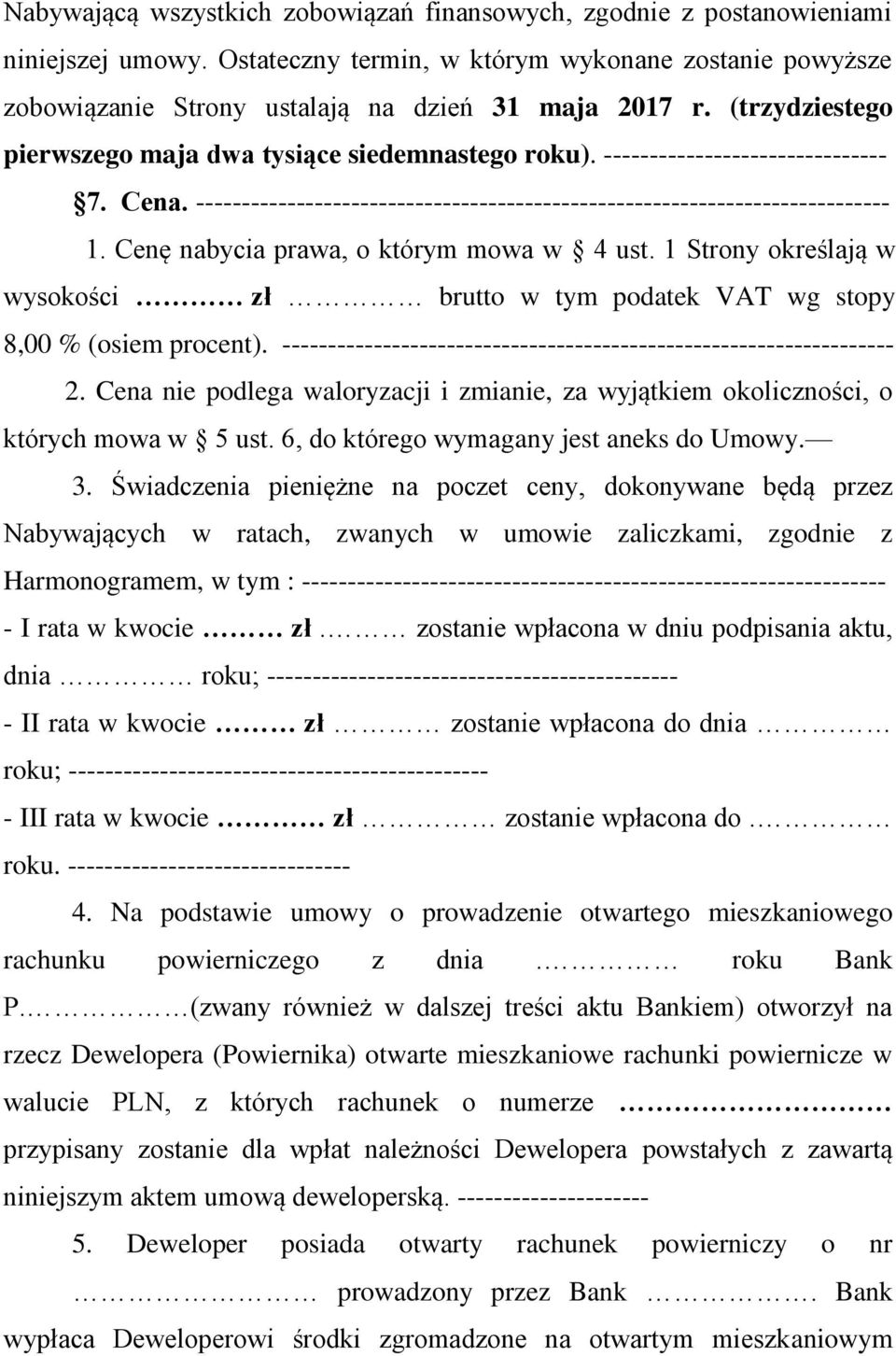 Cenę nabycia prawa, o którym mowa w 4 ust. 1 Strony określają w wysokości zł brutto w tym podatek VAT wg stopy 8,00 % (osiem procent).