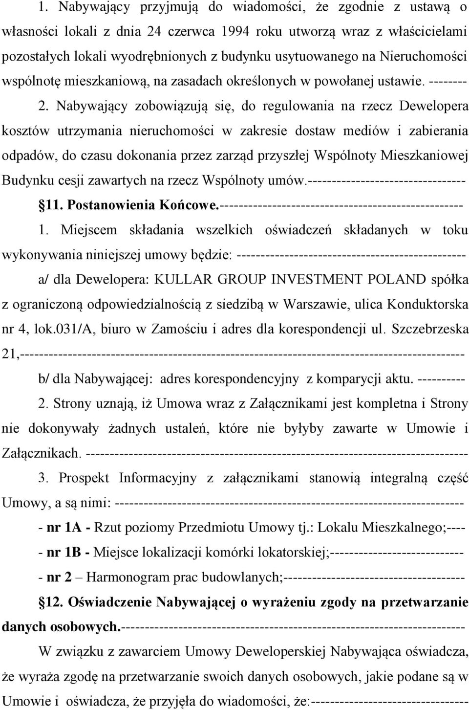 Nabywający zobowiązują się, do regulowania na rzecz Dewelopera kosztów utrzymania nieruchomości w zakresie dostaw mediów i zabierania odpadów, do czasu dokonania przez zarząd przyszłej Wspólnoty