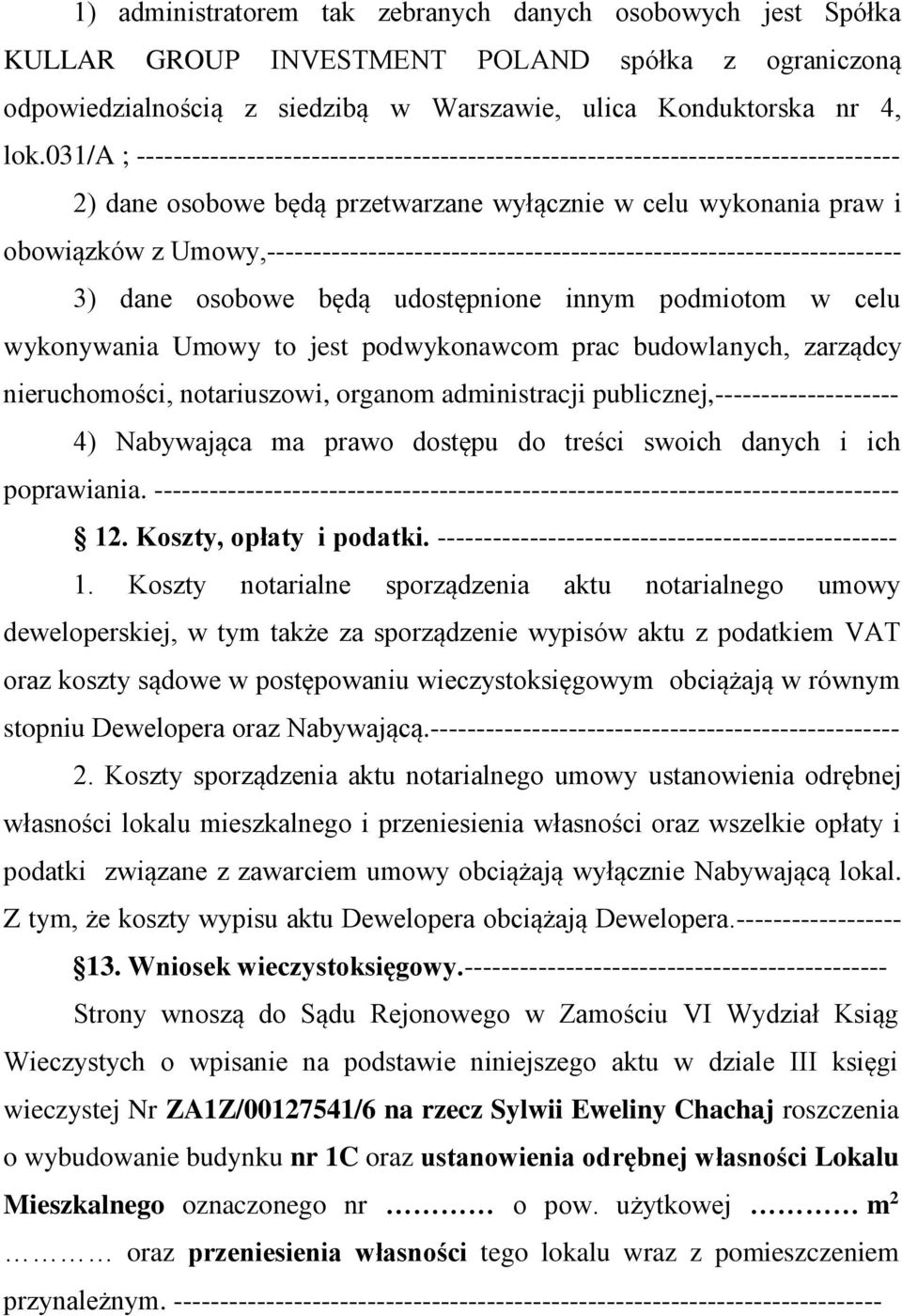 Umowy,--------------------------------------------------------------------- 3) dane osobowe będą udostępnione innym podmiotom w celu wykonywania Umowy to jest podwykonawcom prac budowlanych, zarządcy