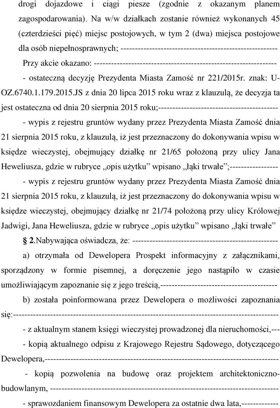 ------------------------------------------------------- Przy akcie okazano: ---------------------------------------------------------------- - ostateczną decyzję Prezydenta Miasta Zamość nr 221/2015r.