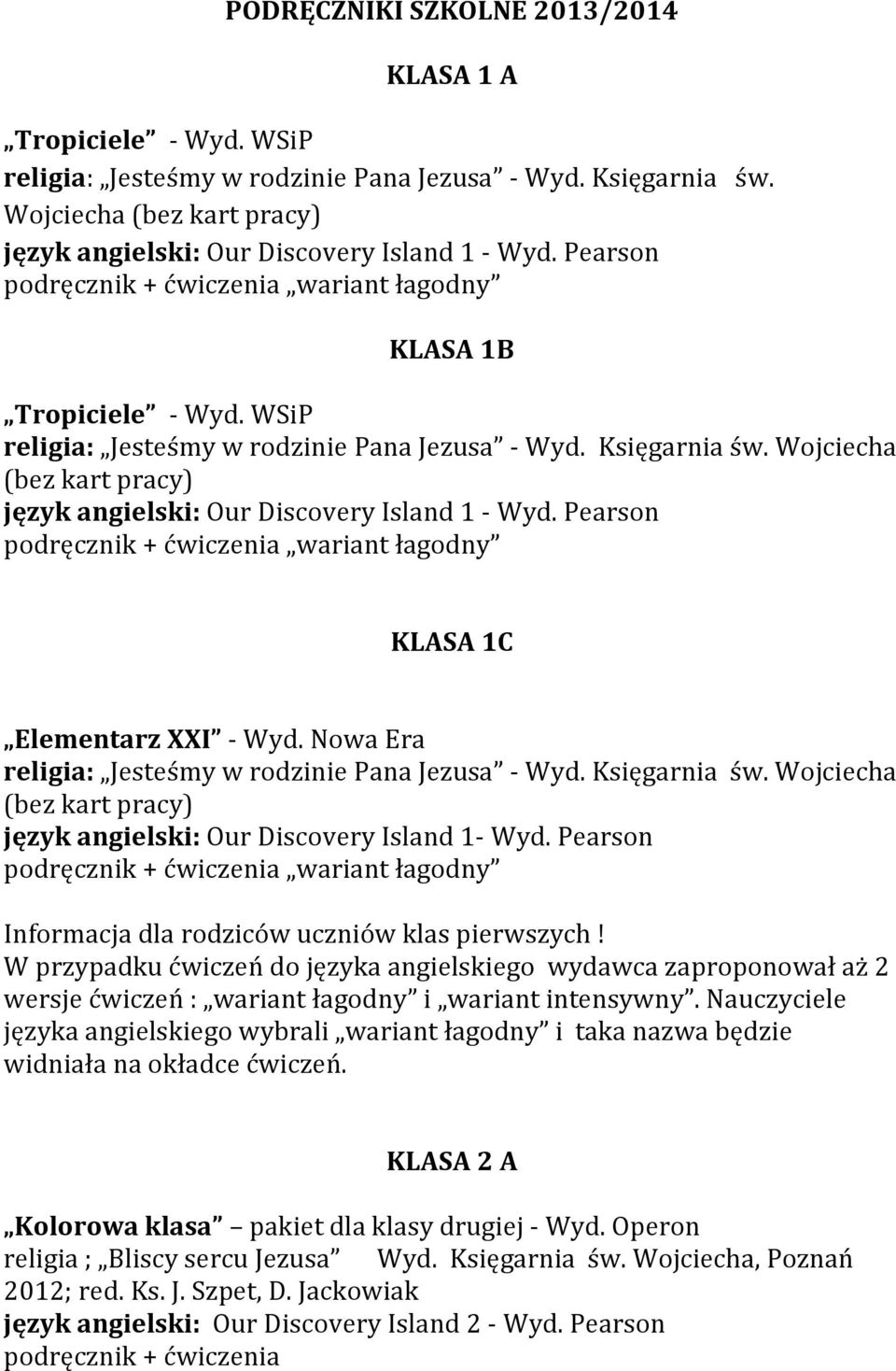 Pearson wariant łagodny KLASA 1C Elementarz XXI - Wyd. Nowa Era religia: Jesteśmy w rodzinie Pana Jezusa - Wyd. Księgarnia św. Wojciecha (bez kart pracy) język angielski: Our Discovery Island 1- Wyd.