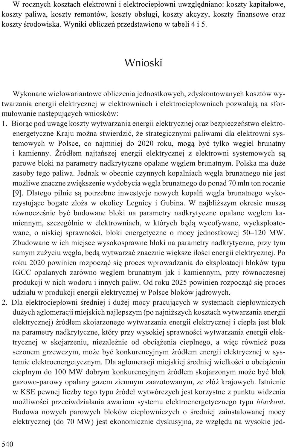 Wnioski Wykonane wielowariantowe obliczenia jednostkowych, zdyskontowanych kosztów wytwarzania energii elektrycznej w elektrowniach i elektrociep³owniach pozwalaj¹ na sformu³owanie nastêpuj¹cych