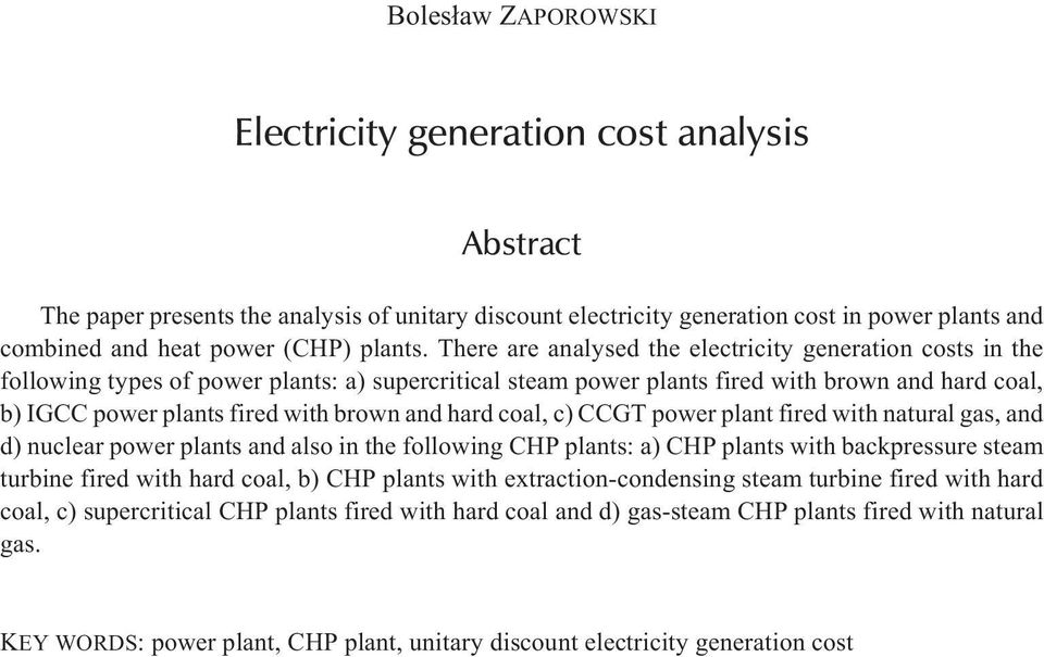 There are analysed the electricity generation costs in the following types of power plants: a) supercritical steam power plants fired with brown and hard coal, b) IGCC power plants fired with brown