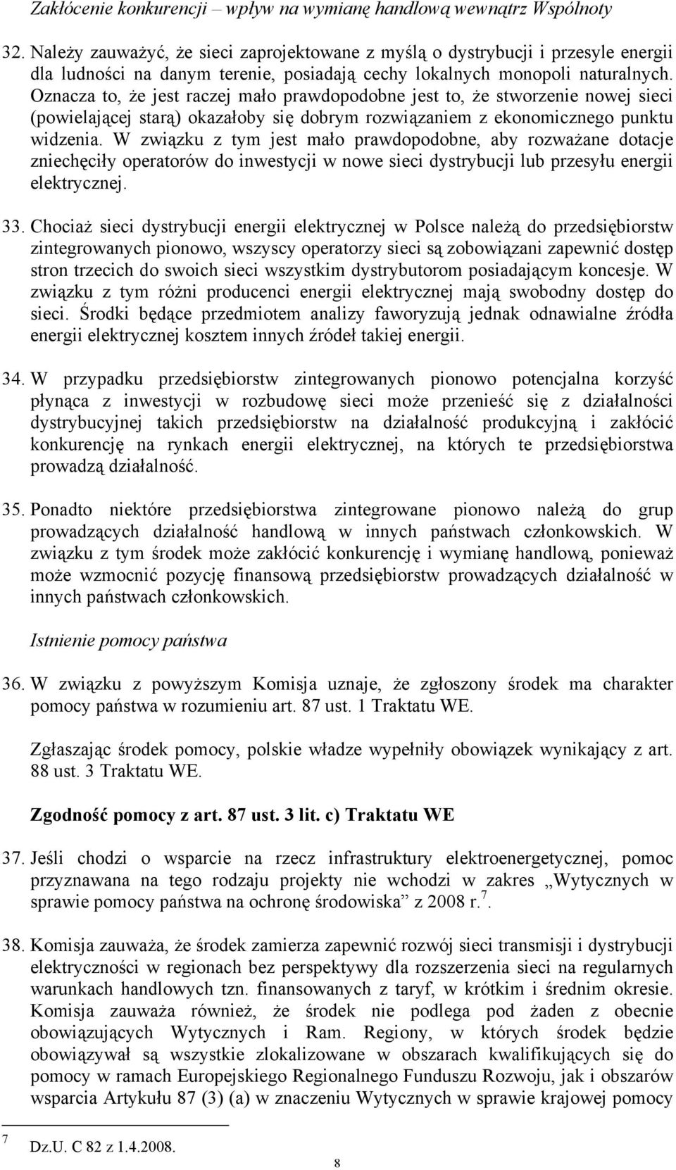 Oznacza to, że jest raczej mało prawdopodobne jest to, że stworzenie nowej sieci (powielającej starą) okazałoby się dobrym rozwiązaniem z ekonomicznego punktu widzenia.