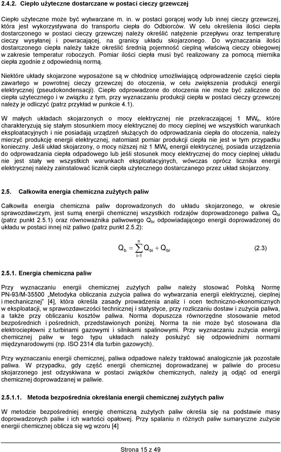 W celu określenia ilości ciepła dostarczonego w postaci cieczy grzewczej należy określić natężenie przepływu oraz temperaturę cieczy wysyłanej i powracającej, na granicy układu skojarzonego.