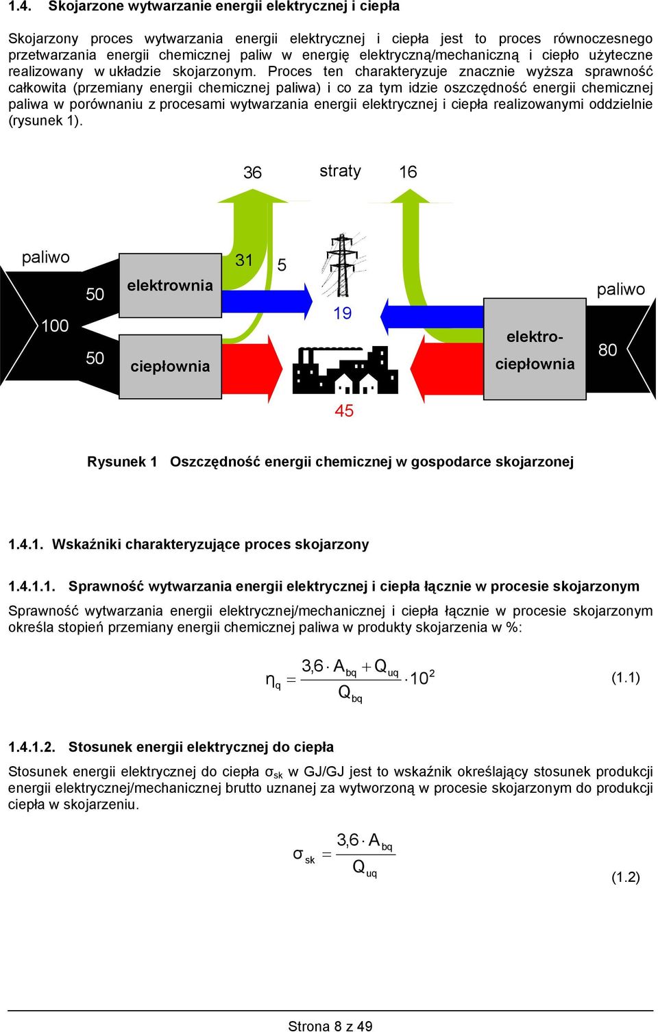 Proces ten charakteryzuje znacznie wyższa sprawność całkowita (przemiany energii chemicznej paliwa) i co za tym idzie oszczędność energii chemicznej paliwa w porównaniu z procesami wytwarzania