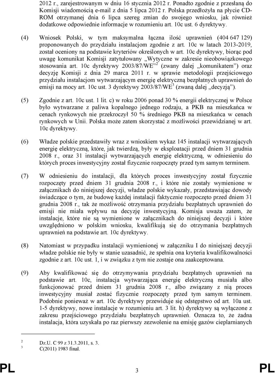 (4) Wniosek Polski, w tym maksymalna łączna ilość uprawnień (404 647 129) proponowanych do przydziału instalacjom zgodnie z art.