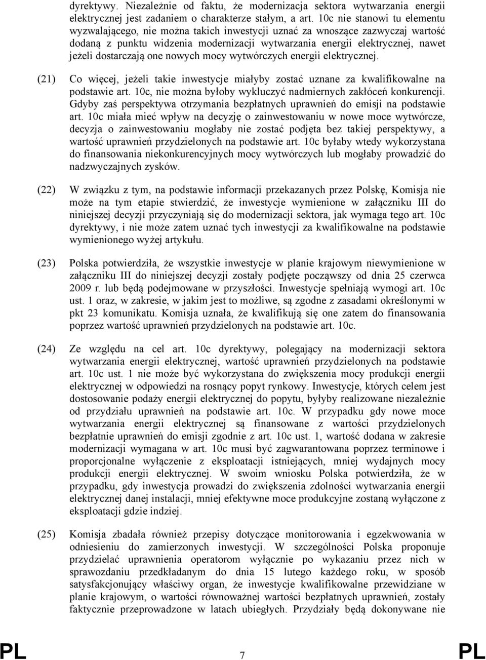 dostarczają one nowych mocy wytwórczych energii elektrycznej. (21) Co więcej, jeżeli takie inwestycje miałyby zostać uznane za kwalifikowalne na podstawie art.