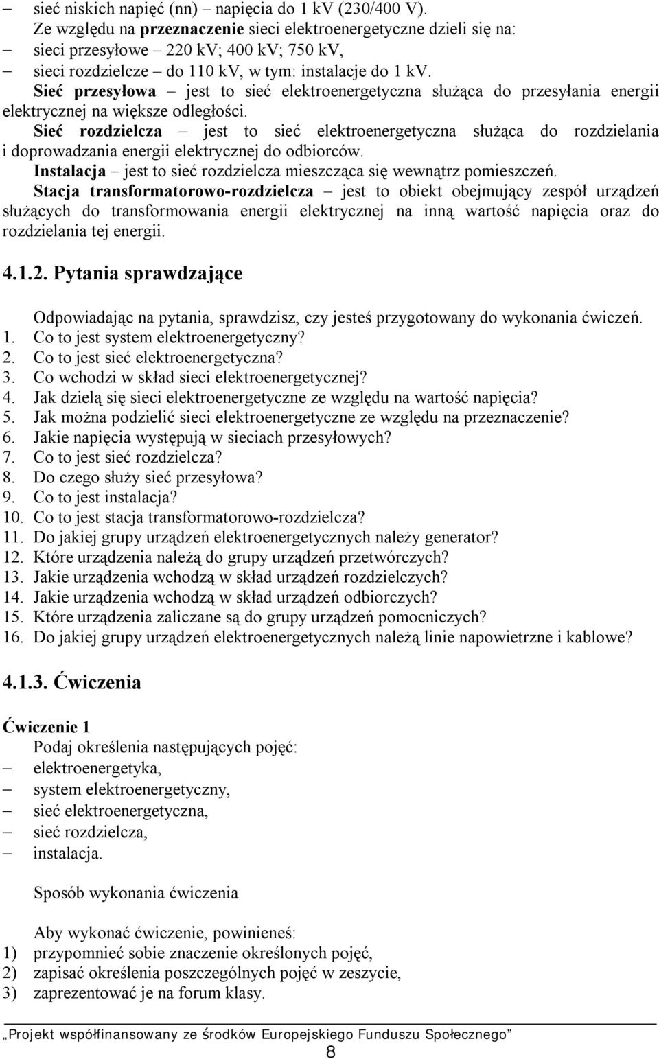 Sieć przesyłowa jest to sieć elektroenergetyczna służąca do przesyłania energii elektrycznej na większe odległości.