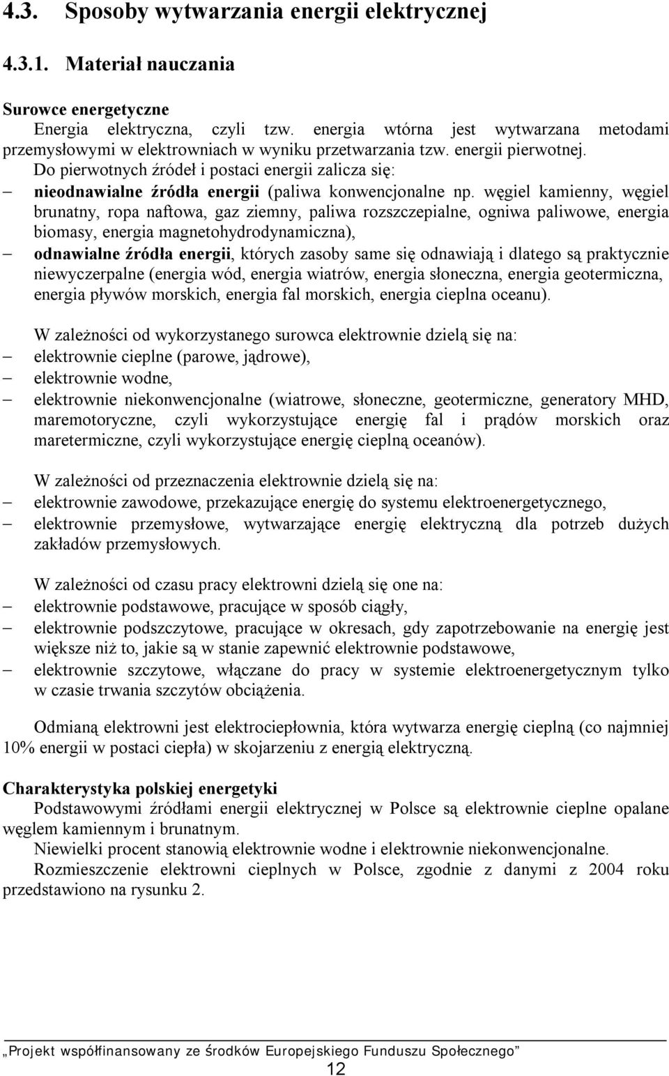 Do pierwotnych źródeł i postaci energii zalicza się: nieodnawialne źródła energii (paliwa konwencjonalne np.