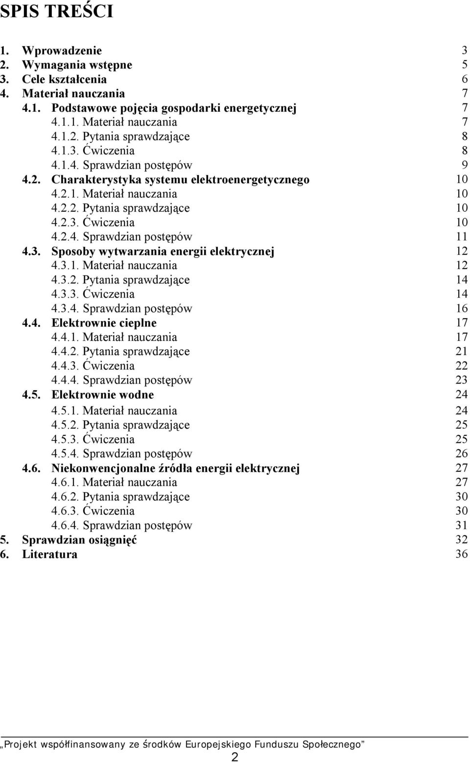 3. Sposoby wytwarzania energii elektrycznej 12 4.3.1. Materiał nauczania 12 4.3.2. Pytania sprawdzające 14 4.3.3. Ćwiczenia 14 4.3.4. Sprawdzian postępów 16 4.4. Elektrownie cieplne 17 4.4.1. Materiał nauczania 17 4.