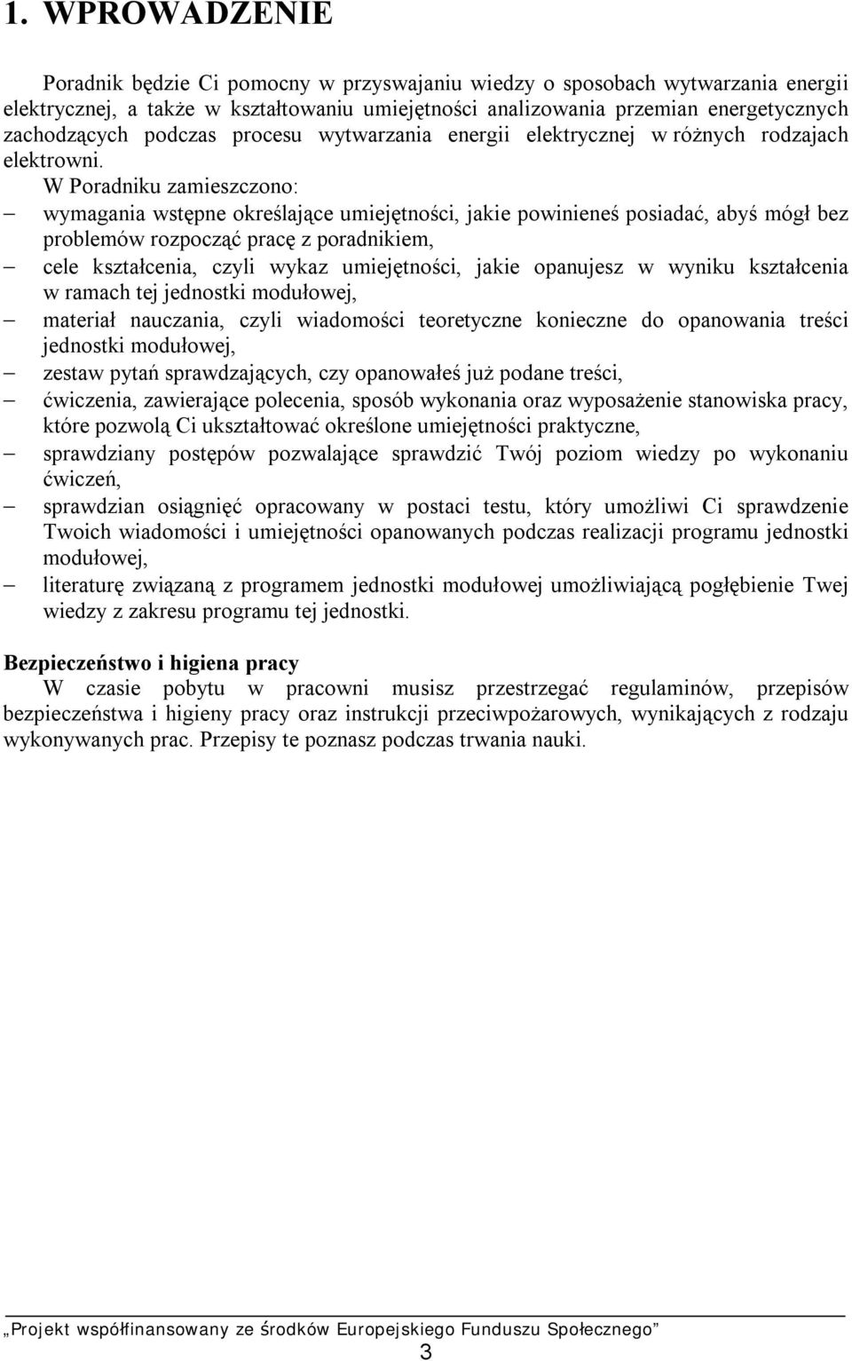 W Poradniku zamieszczono: wymagania wstępne określające umiejętności, jakie powinieneś posiadać, abyś mógł bez problemów rozpocząć pracę z poradnikiem, cele kształcenia, czyli wykaz umiejętności,