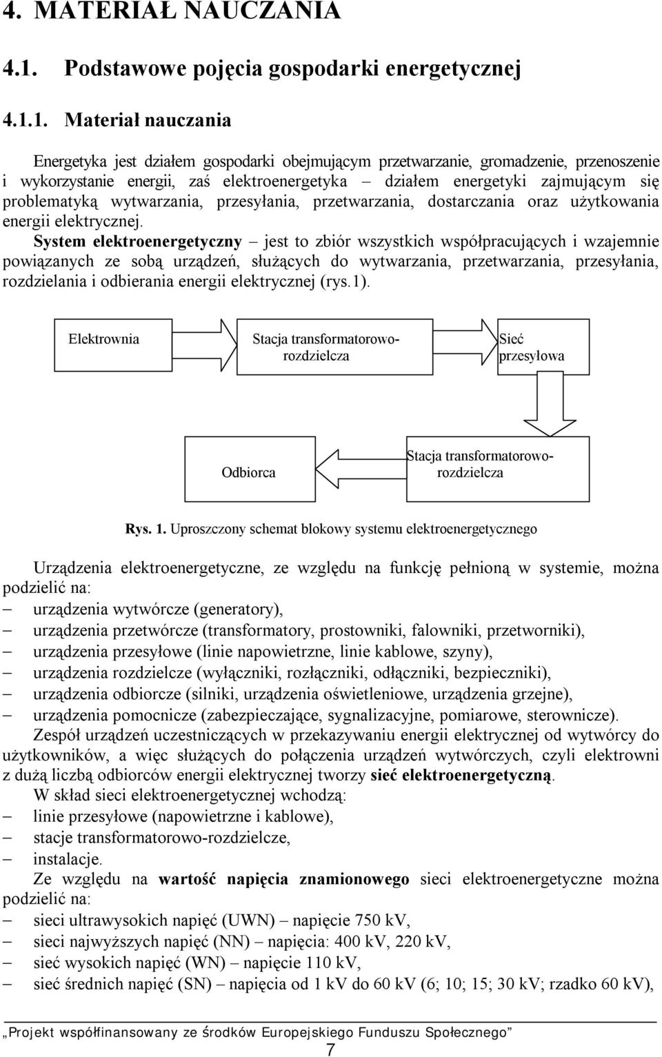 1. Materiał nauczania Energetyka jest działem gospodarki obejmującym przetwarzanie, gromadzenie, przenoszenie i wykorzystanie energii, zaś elektroenergetyka działem energetyki zajmującym się