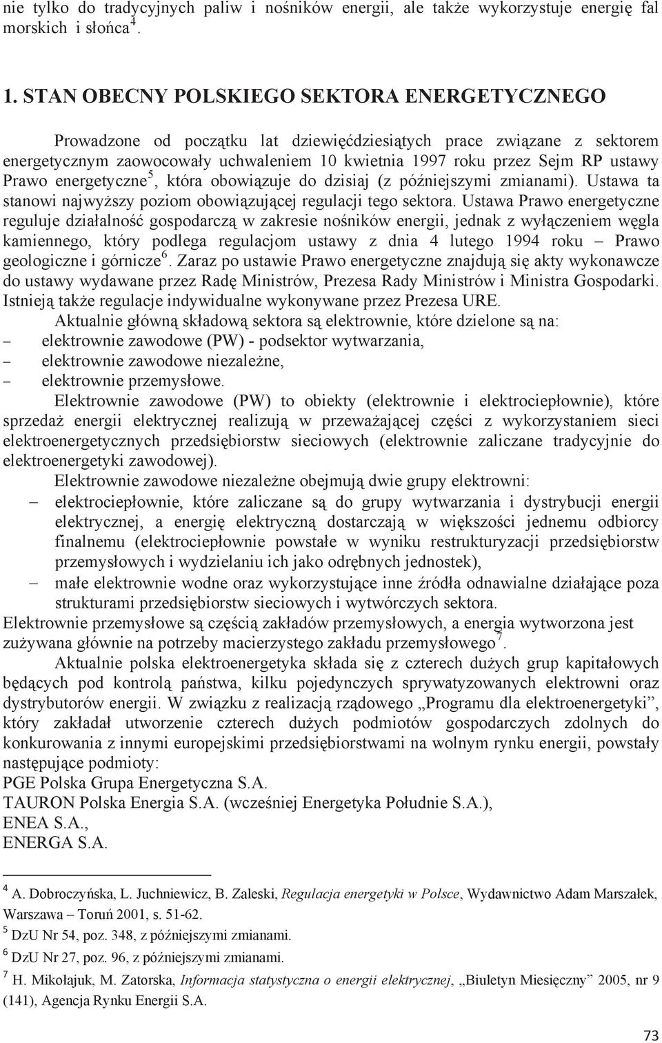 energetyczne 5, która obowizuje do dzisiaj (z póniejszymi zmianami). Ustawa ta stanowi najwyszy poziom obowizujcej regulacji tego sektora.