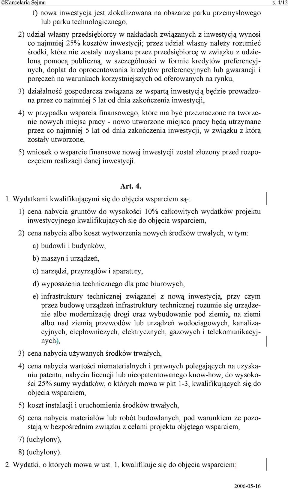 kosztów inwestycji; przez udział własny należy rozumieć środki, które nie zostały uzyskane przez przedsiębiorcę w związku z udzieloną pomocą publiczną, w szczególności w formie kredytów