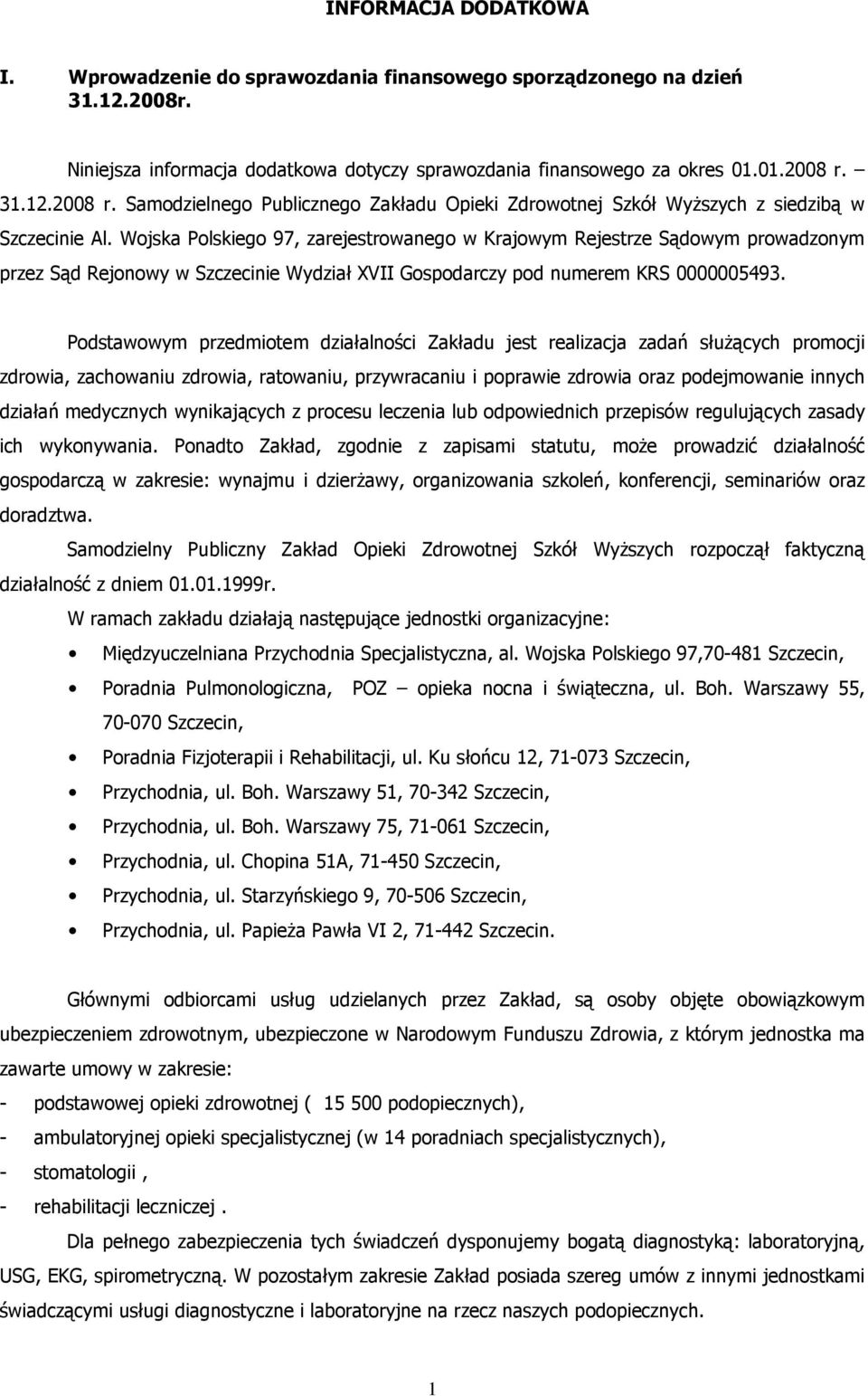 Wojska Polskiego 97, zarejestrowanego w Krajowym Rejestrze Sądowym prowadzonym przez Sąd Rejonowy w Szczecinie Wydział XVII Gospodarczy pod numerem KRS 0000005493.