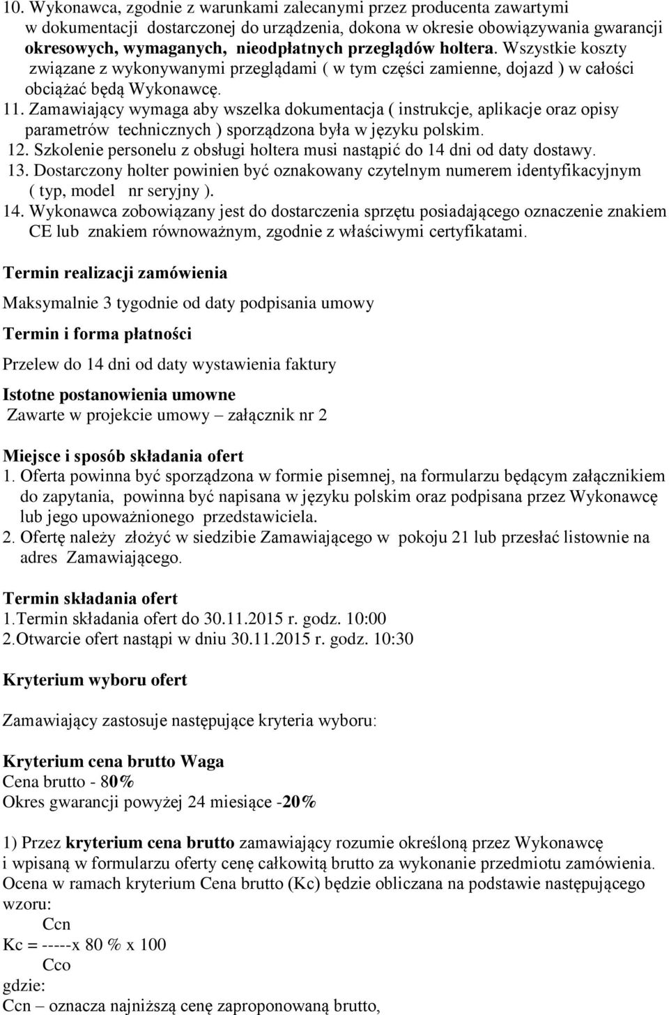 Zamawiający wymaga aby wszelka dokumentacja ( instrukcje, aplikacje oraz opisy parametrów technicznych ) sporządzona była w języku polskim. 12.