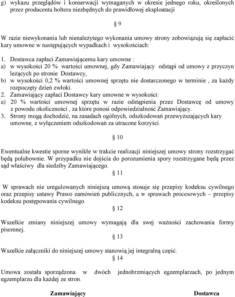 Dostawca zapłaci Zamawiającemu kary umowne : a) w wysokości 20 % wartości umownej, gdy Zamawiający odstąpi od umowy z przyczyn leżących po stronie Dostawcy, b) w wysokości 0,2 % wartości umownej