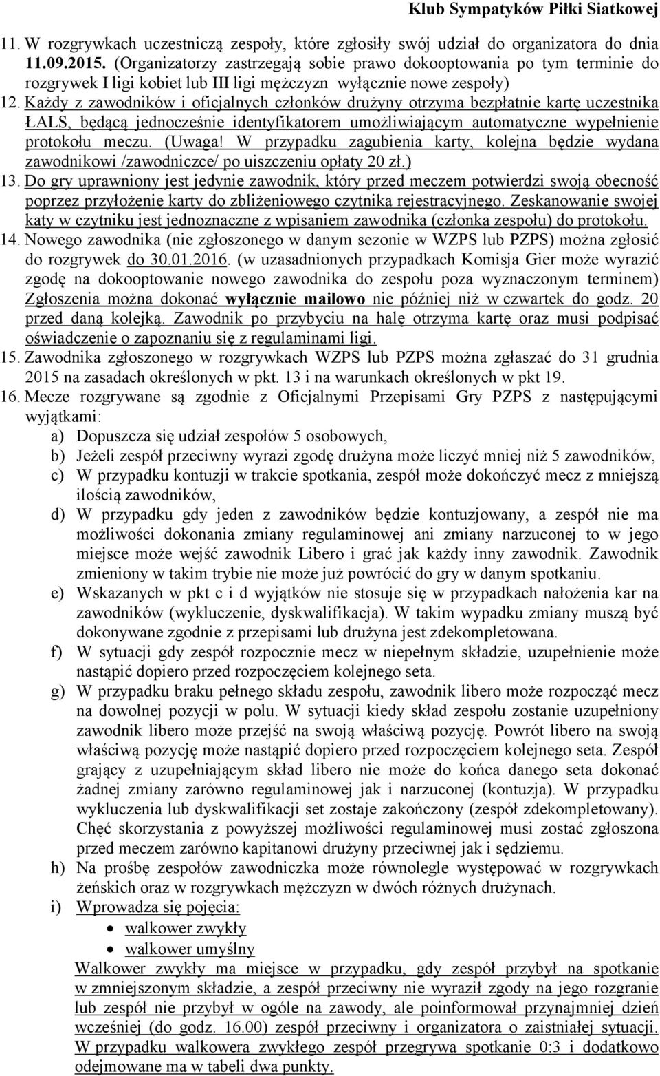 Każdy z zawodników i oficjalnych członków drużyny otrzyma bezpłatnie kartę uczestnika ŁALS, będącą jednocześnie identyfikatorem umożliwiającym automatyczne wypełnienie protokołu meczu. (Uwaga!