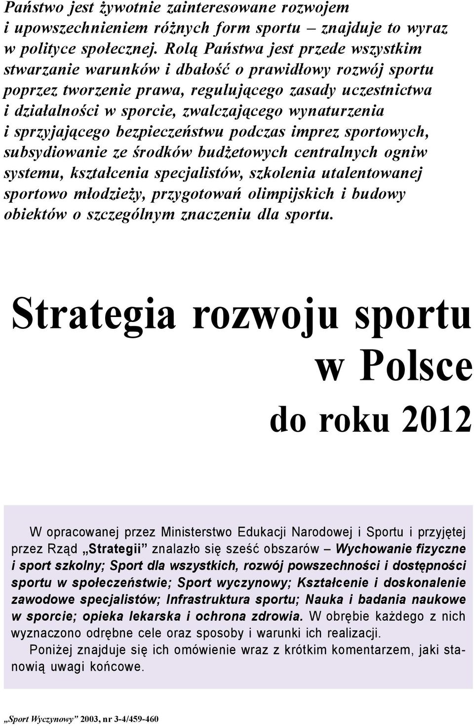 wynaturzenia i sprzyjającego bezpieczeństwu podczas imprez sportowych, subsydiowanie ze środków budżetowych centralnych ogniw systemu, kształcenia specjalistów, szkolenia utalentowanej sportowo