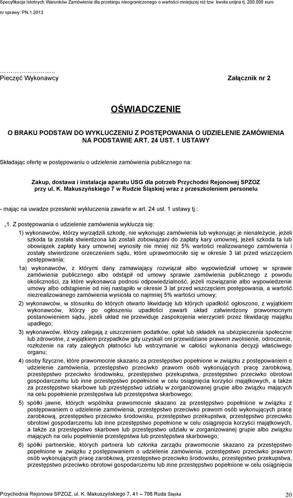 potrzeb Przychodni Rejonowej SPZOZ przy ul K Makuszyńskiego w Rudzie Śląskiej wraz z przeszkoleniem personelu - mając na uwadze przesłanki wykluczenia zawarte w art ust ustawy tj: Z postępowania o